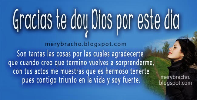 Gracias te doy Dios por este día. Buenos días, agradecimiento por bendición de Dios, postales cristianas, imágenes cristianas, oraciones de acción de gracias, gracias Señor, Buen feliz día lunes, martes, miércoles, jueves, viernes.