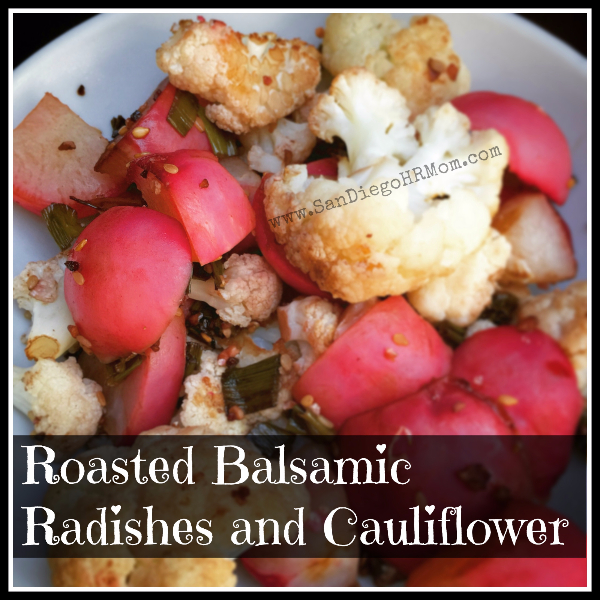 San Diego HR Mom Roasted Balsamic Radishes and Cauliflower