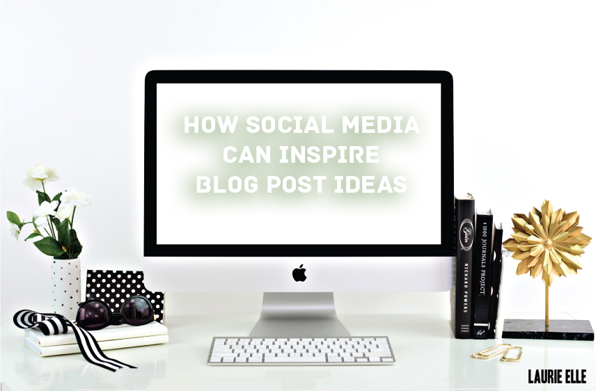 HOW SOCIAL MEDIA CAN INSPIRE BLOG POST IDEAS Laurie Elle Manchester