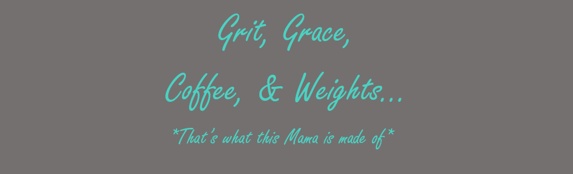 Grit, Grace, Coffee, &amp; Weights..