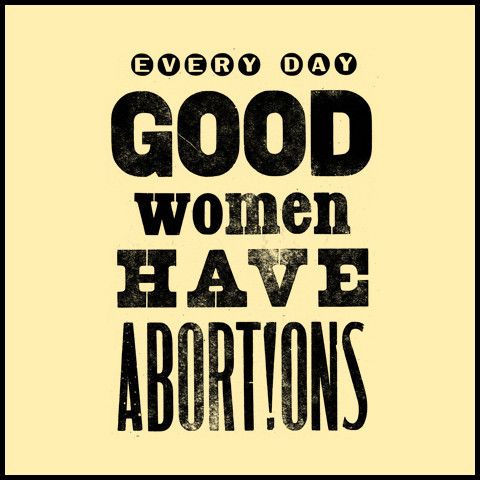 Good Women Have Abortions Daily!