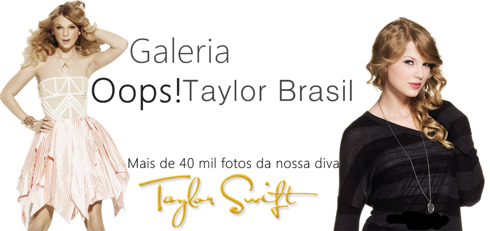 GALERIA OOPS!TAYLOR BRASIL