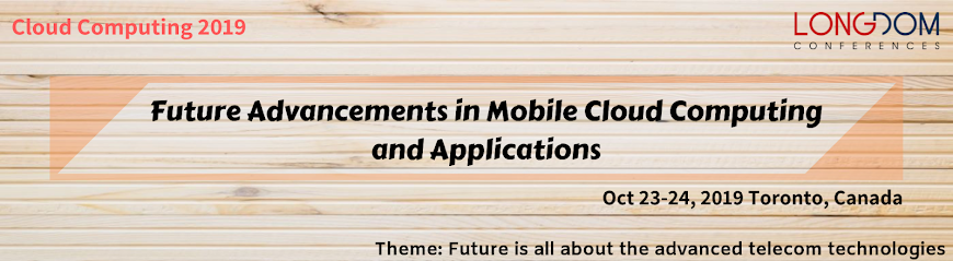 Future Advancements in Mobile Cloud Computing and Applications Oct 23-24, 2019 Toronto, Canada