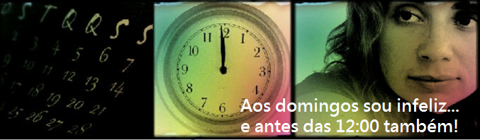 Aos domingos sou infeliz... e antes das 12 também!