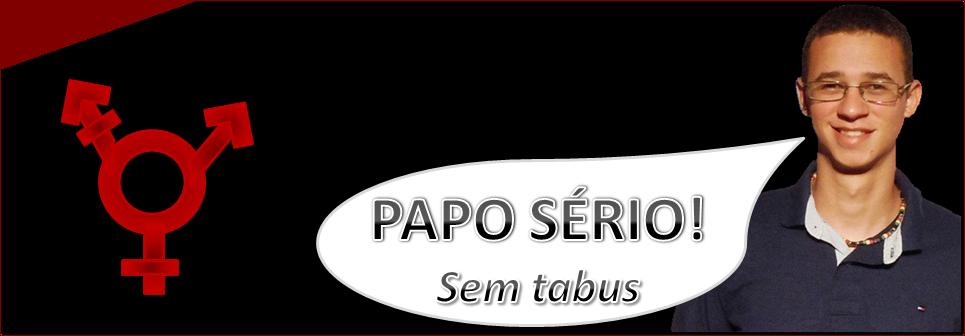 PAPO SÉRIO - Sem Tabus!