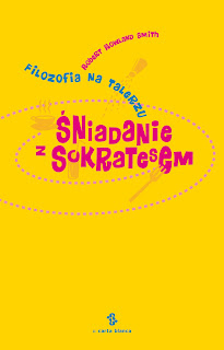 Robert Rowland Smith. Śniadanie z Sokratesem. Filozofia na talerzu.