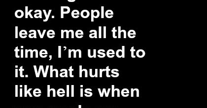 Leaving me was okay. People leave me all the time, I’m used to it