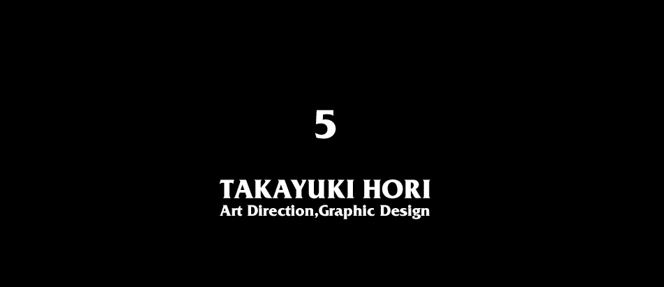 Art Direction / Graphic Design FIVE .....Takayuki Hori 堀 貴之 グラフィックデザイン グラフィックデザイナー