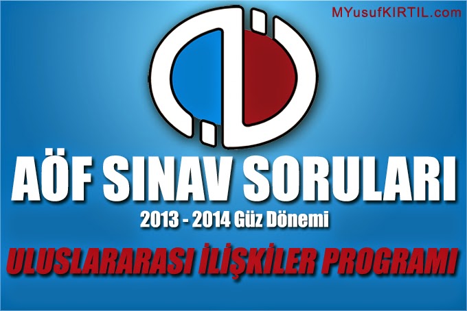 Açıköğretim Fakültesi ( AÖF ) Uluslararası İlişkiler Bölümü 2013 - 2014 Güz Dönemi Ara Sınav ( Vize ) Soruları İndir 