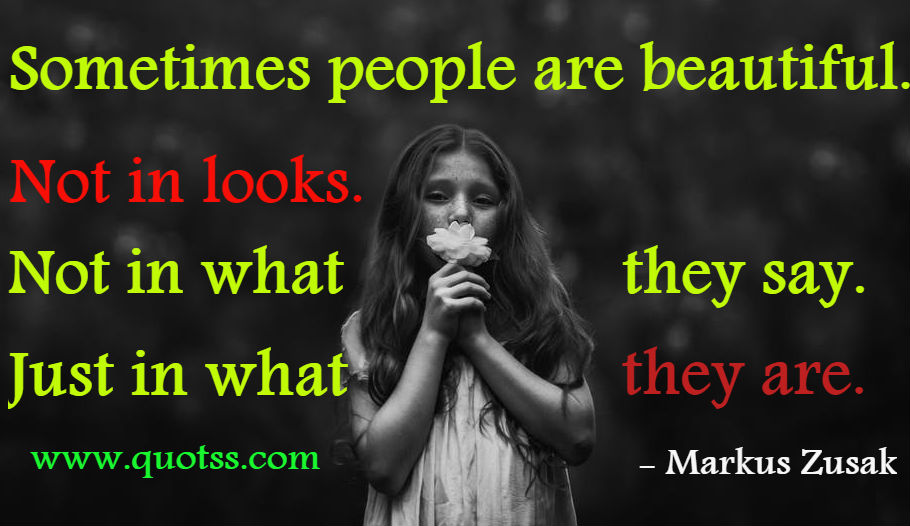 Image Quote on Quotss - Sometimes people are beautiful. Not in looks. Not in what they say. Just in what they are. by