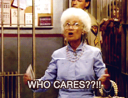 Animated gif of Sophia from The Golden Girls look up and saying "Who Cares??!!"