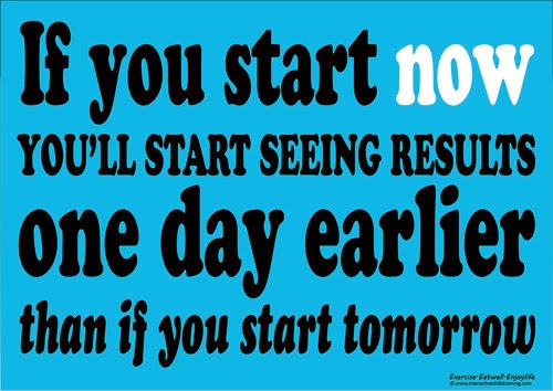 start now, If you start now you'll start seeing results one day earlier than if you start tomorrow