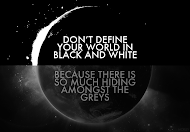 Don't define your world black and white
