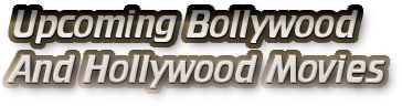 Upcoming Movies of Bollywood And Hollywood