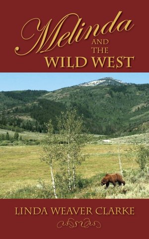 Melinda and the Wild West: A Family Saga in Bear Lake, Idaho Linda Weaver Clarke