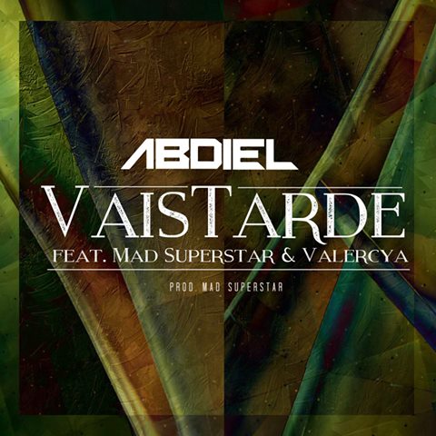ABDIEL - VAIS TARDE FEAT VALERCYA E MAD SUPERSTAR (PROD, MAD SUPERSTAR)