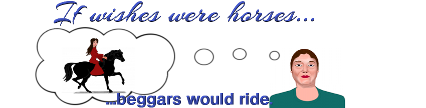 If Wishes Were Horses...