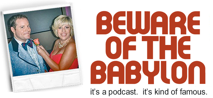 Beware of the Babylon Podcast!