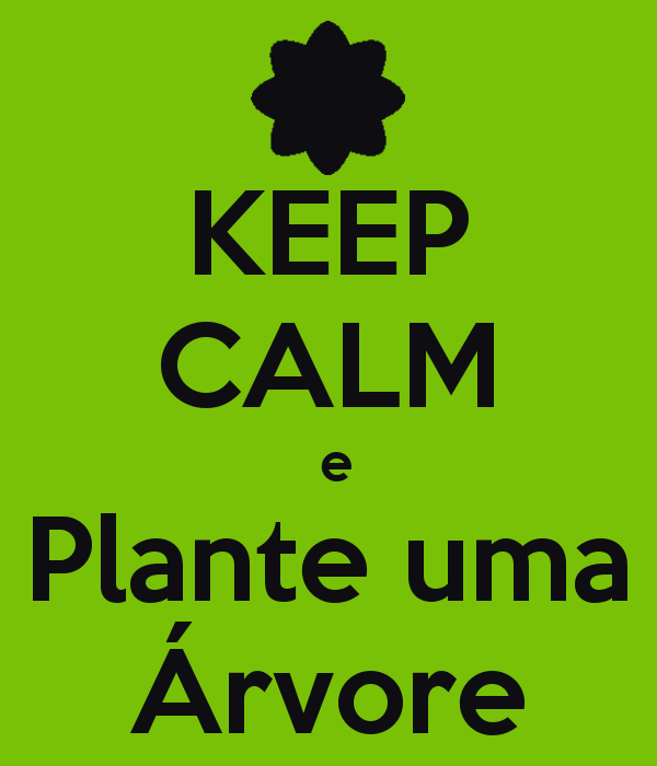 "Fique calmo e plante uma árvore"