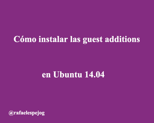 como instalar las guest additions en ubuntu 14.04 como instalar las guest additions en ubuntu 14.04