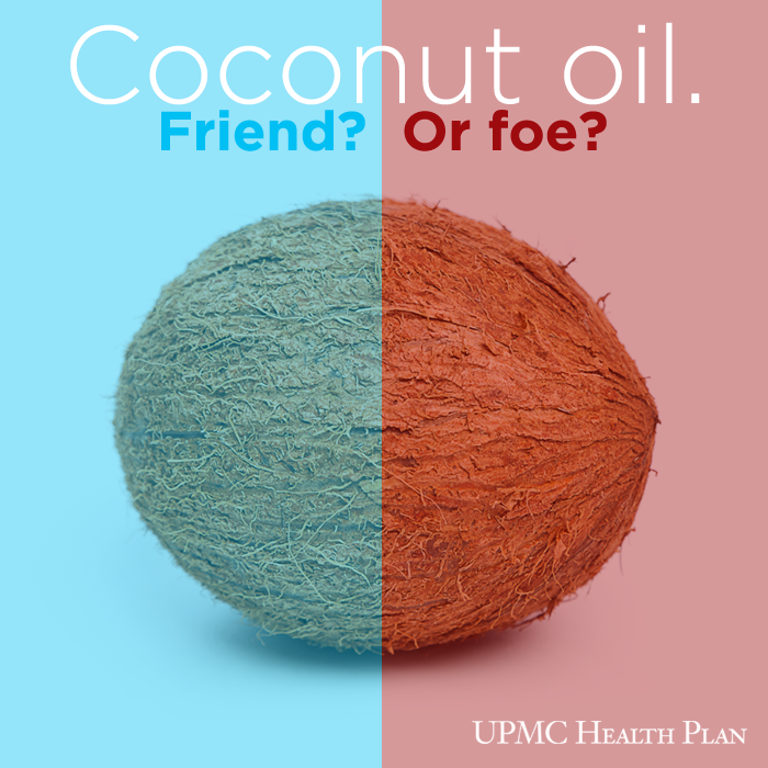 Coconut Oil Health Friend or Foe? UPMC MyHealth Matters