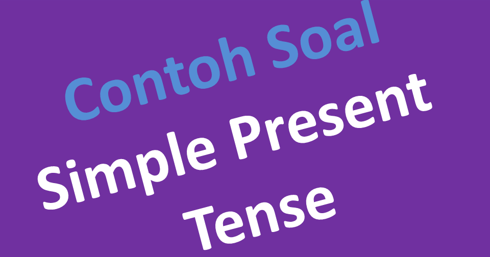 Contoh Soal Simple Present Tense Lengkap Dengan Jawaban Untuk Kelas 7 Smp Belajar Bahasa Inggris Online Gratis