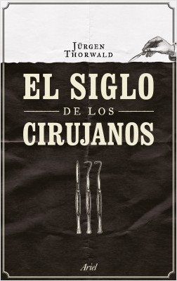 EL SIGLO DE LOS CIRUJANOS- Jurgen Thorwald- Editorial Ariel