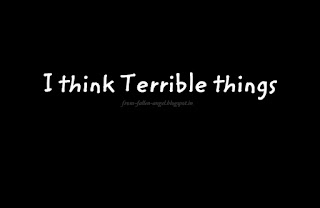 I think Terrible things
