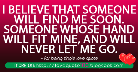 For being single girl love quote: I believe that someone will find me