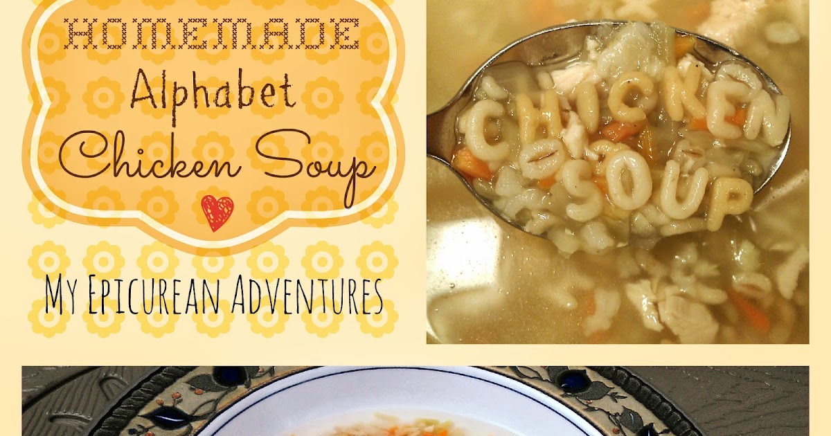 My Epicurean Adventures Homemade Alphabet Chicken Soup