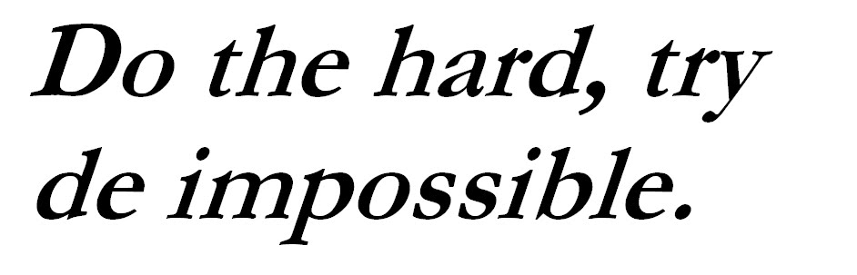 Do the hard, try the impossible