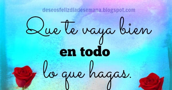Que te vaya bien en todo lo que hagas | Imágenes y Deseos Feliz Día de