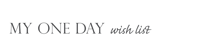My One Day Wish List