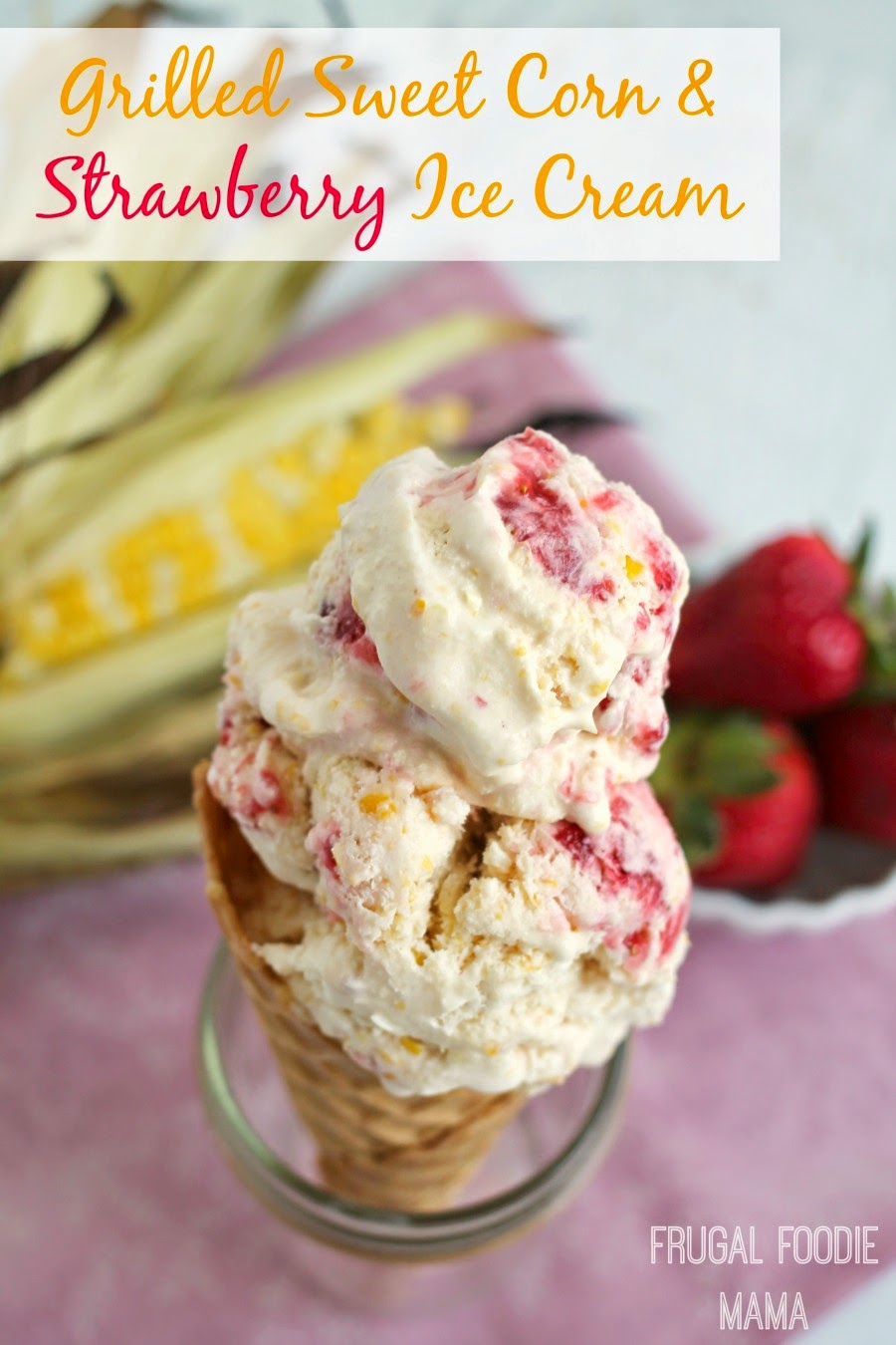 Frugal Foodie Mama Grilled Sweet Corn & Strawberry Ice Cream