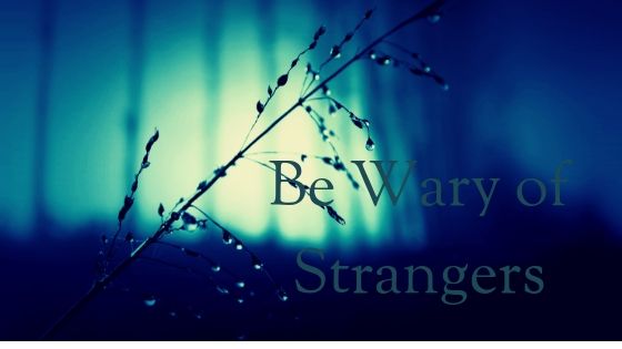 Be Wary of Strangers