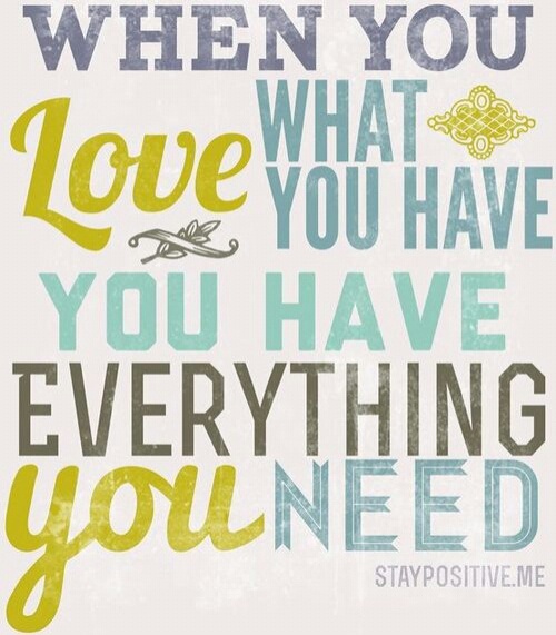 When you Love what you have, You have everything you need God is Heart