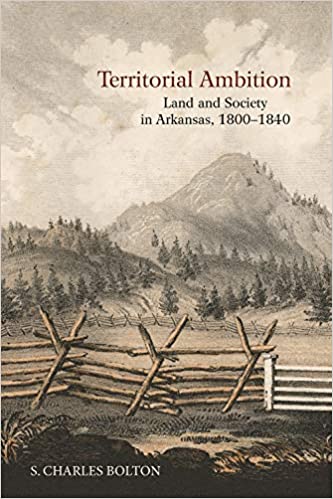 Territorial Ambition: Land and Society in Arkansas, 1800-1840