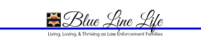 Blue Line Life- Living, Loving, and Thriving as Law Enforcement Families!