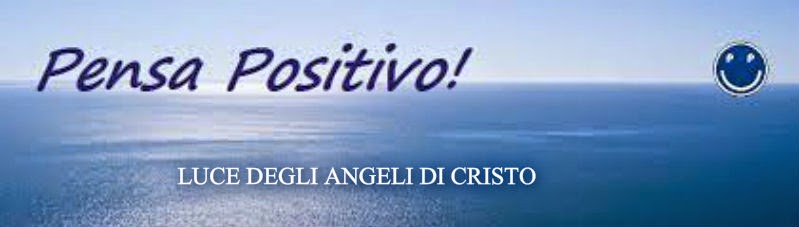 Luce Degli Angeli Di Cristo Che Cos E Il Pensiero Positivo Ecco La Chiave Per Accedervi