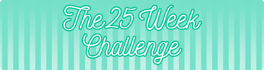 The 25 Week Challenge