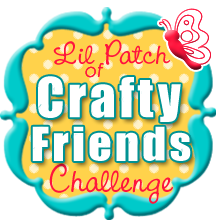 Lil Patch of Crafty Friends Challenge