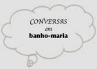 Conversas em banho-maria