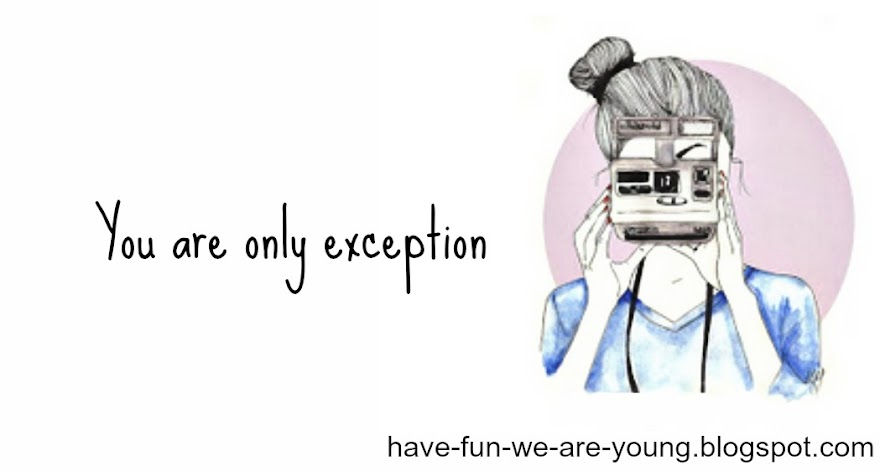 You are only excepion.