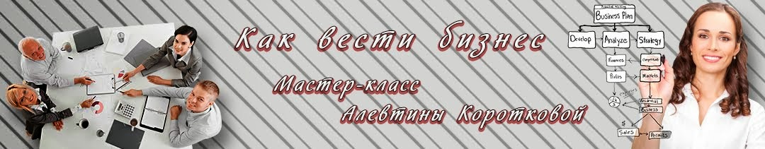 Как вести бизнес. Мастер- класс Алевтины Коротковой