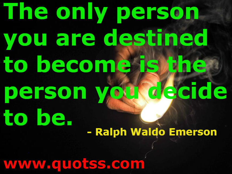 Image Quote on Quotss - The only person you are destined to become is the person you decide to be. by