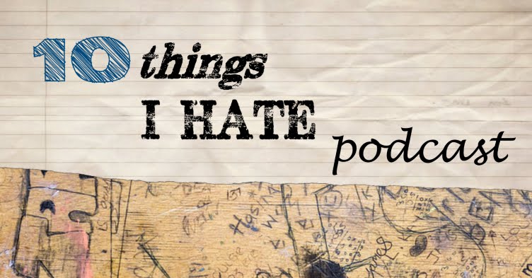 10 Things I Hate Podcast