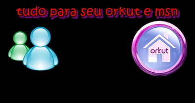 Tudo para seu orkut e Msn !