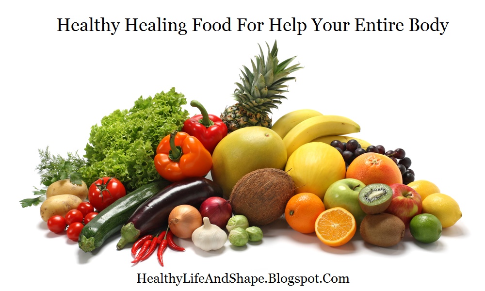 Healthy Healing Food For Help Your Entire Body Healthy Life and Shape
