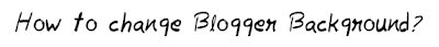 How to change blogger background? How to change blogger background MohitChar