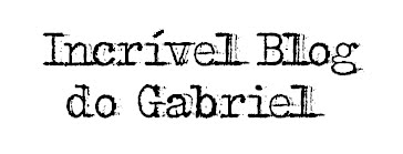 Incrível Blog Do Gabriel